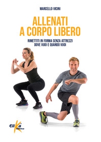 Allenati a corpo libero. Rimettiti in forma senza attrezzi dove vuoi e quando vuoi - Librerie.coop Allenati a corpo libero. Rimettiti in forma senza attrezzi dove vuoi e quando vuoi - Librerie.coop