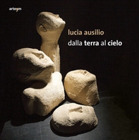 Lucia Ausilio. Dalla terra al cielo - Librerie.coop