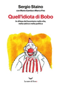Quell'idiota di Bobo. In difesa del buonismo nella vita, nella satira e nella politica - Librerie.coop