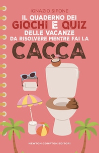 Il quaderno dei giochi e quiz delle vacanze da risolvere mentre fai la cacca - Librerie.coop