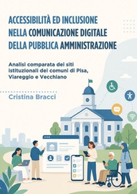 Accessibilità ed inclusione nella comunicazione digitale della Pubblica Amministrazione: analisi comparata dei siti istituzionali dei comuni di Pisa, Viareggio e Vecchiano - Librerie.coop