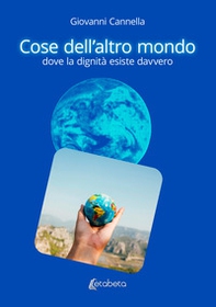 Cose dell'altro mondo dove la dignità esiste davvero - Librerie.coop
