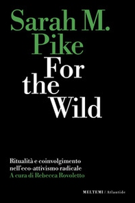 For the wild. Ritualità e coinvolgimento nell'eco-attivismo radicale - Librerie.coop