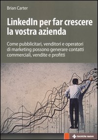 LinkedIn per far crescere la vostra azienda. Come pubblicitari, venditori e operatori di marketing possono generare contatti commerciali, vendite e profitti - Librerie.coop LinkedIn per far crescere la vostra azienda. Come pubblicitari, venditori e operatori di marketing possono generare contatti commerciali, vendite e profitti - Librerie.coop
