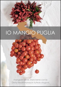 Io mangio Puglia. Mangiare bene, stare bene con la dieta mediterranea in tutte le stagioni - Librerie.coop Io mangio Puglia. Mangiare bene, stare bene con la dieta mediterranea in tutte le stagioni - Librerie.coop