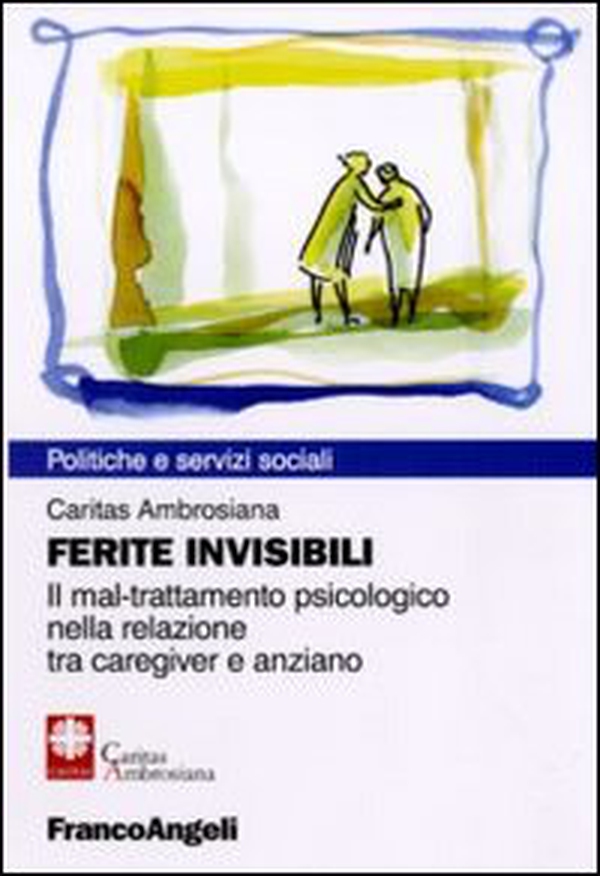 Ferite invisibili. Il mal-trattamento psicologico nella relazione tra caregiver e anziano - Librerie.coop Ferite invisibili. Il mal-trattamento psicologico nella relazione tra caregiver e anziano - Librerie.coop