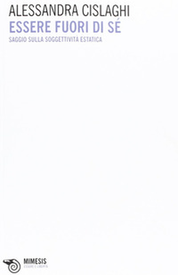 Essere fuori di sé. Saggio sulla soggettività estatica - Librerie.coop