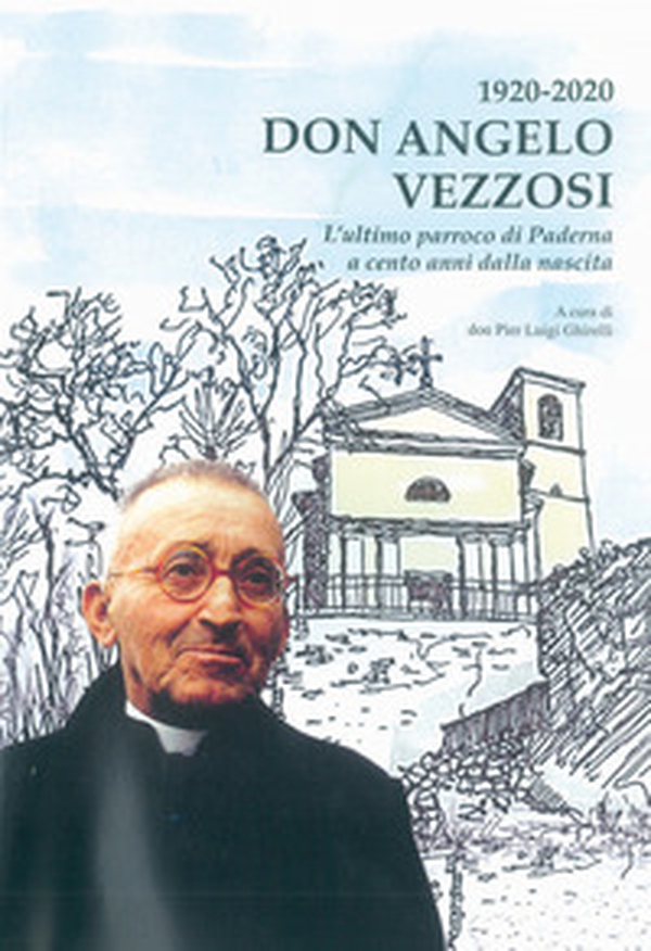 1920-2020 Don Angelo Vezzosi. L'ultimo parroco di Paderna a cento anni dalla nascita - Librerie.coop 1920-2020 Don Angelo Vezzosi. L'ultimo parroco di Paderna a cento anni dalla nascita - Librerie.coop