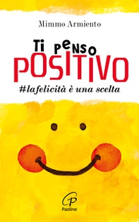 Ti penso positivo. #la felicità è una scelta - Librerie.coop Ti penso positivo. #la felicità è una scelta - Librerie.coop