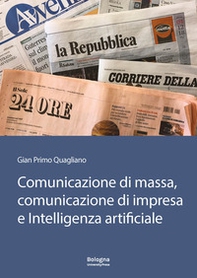 Comunicazione di massa, comunicazione di impresa e intelligenza artificiale. In Appendice «Il futuro della comunicazione» di Gianguido Colato - Librerie.coop