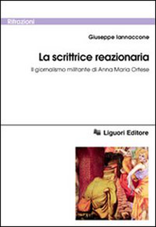 La scrittrice reazionaria. Il giornalismo militante di Anna Maria Ortese - Librerie.coop La scrittrice reazionaria. Il giornalismo militante di Anna Maria Ortese - Librerie.coop