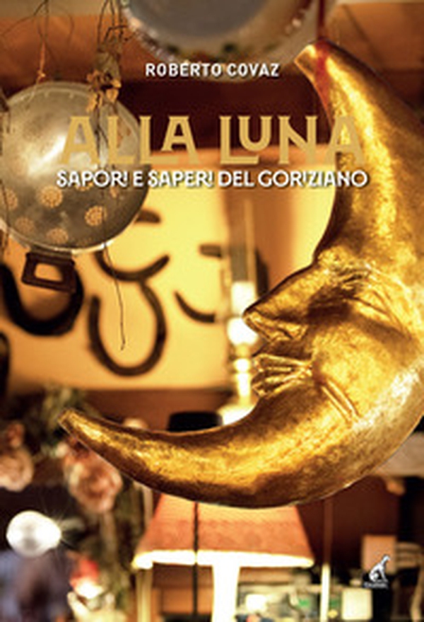 Alla Luna. Sapori e saperi del goriziano - Librerie.coop
