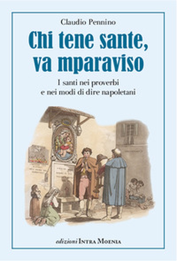 Chi tene sante, va mparaviso. I santi nei proverbi e nei modi di dire napoletani - Librerie.coop Chi tene sante, va mparaviso. I santi nei proverbi e nei modi di dire napoletani - Librerie.coop