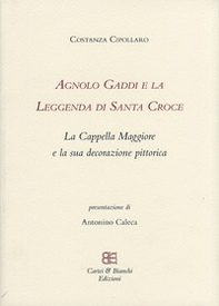 Agnolo Gaddi e la leggenda di Santa Croce. La Cappella Maggiore e la sua decorazione pittorica - Librerie.coop Agnolo Gaddi e la leggenda di Santa Croce. La Cappella Maggiore e la sua decorazione pittorica - Librerie.coop