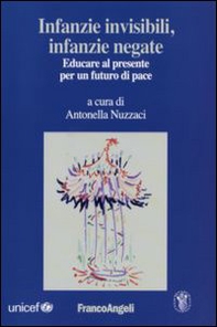 Infanzie invisibili, infanzie negate. Educare al presente per un futuro di pace - Librerie.coop