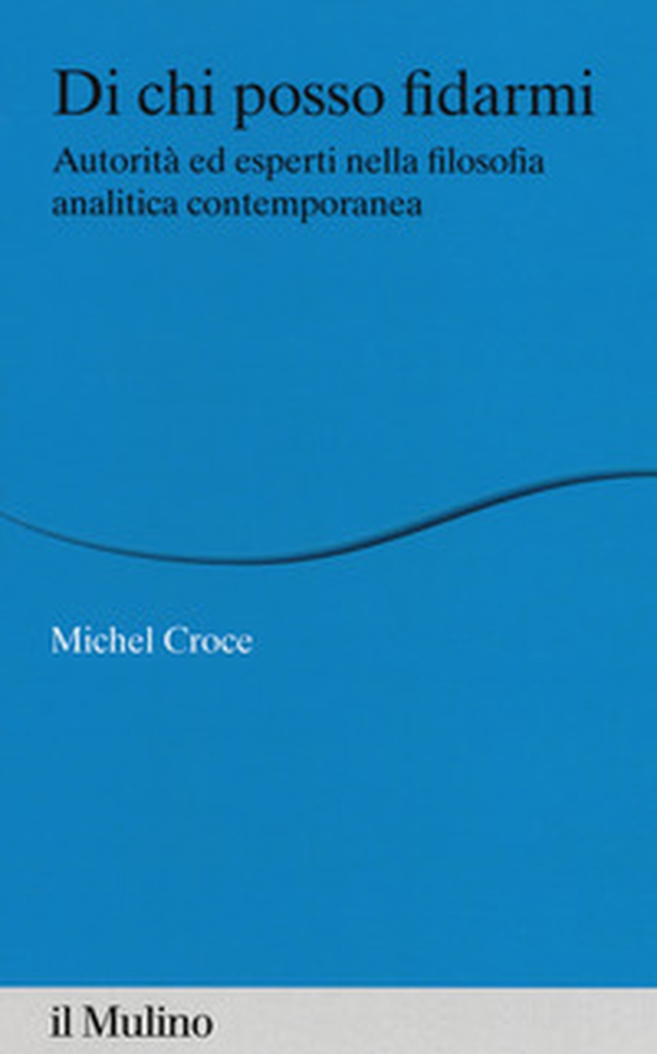 Di chi posso fidarmi. Autorità ed esperti nella filosofia analitica contemporanea - Librerie.coop Di chi posso fidarmi. Autorità ed esperti nella filosofia analitica contemporanea - Librerie.coop