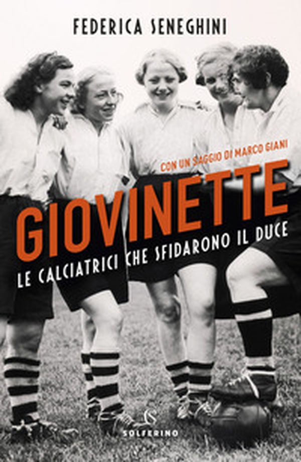 Giovinette. Le calciatrici che sfidarono il Duce - Librerie.coop Giovinette. Le calciatrici che sfidarono il Duce - Librerie.coop