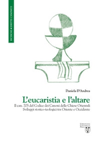 L'eucaristia e l'altare. Il can. 705 del Codice dei Canoni delle Chiese Orientali. Sviluppi storico-teologici tra Oriente e Occidente - Librerie.coop