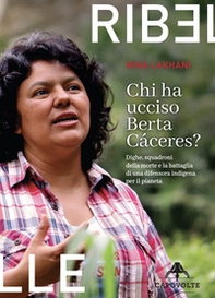 Chi ha ucciso Berta Cáceres. Dighe, squadroni della morte e la battaglia di una difensora indigena per il pianeta - Librerie.coop