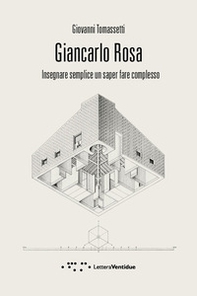 Giancarlo Rosa. Insegnare semplice un saper fare complesso - Librerie.coop