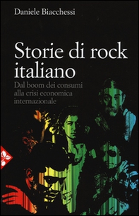 Storie di rock italiano. Dal boom dei consumi alla crisi economica internazionale - Librerie.coop