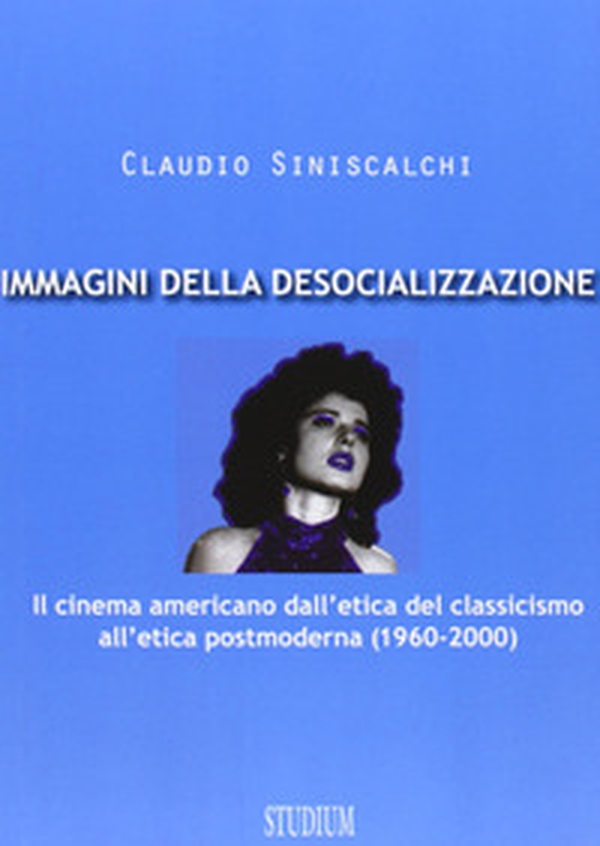 Immagini della desocializzazione. Il cinema americano dall'etica del classicismo all'etica postmoderna (1960-2000) - Librerie.coop Immagini della desocializzazione. Il cinema americano dall'etica del classicismo all'etica postmoderna (1960-2000) - Librerie.coop