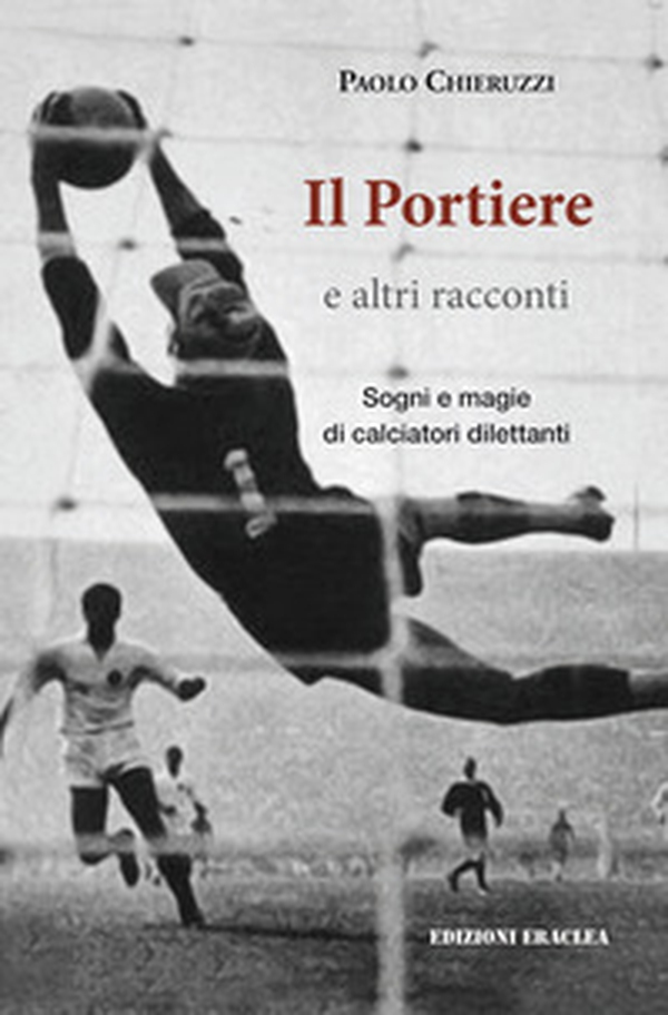 Il portiere e altri racconti. Sogni e magie di calciatori dilettanti - Librerie.coop Il portiere e altri racconti. Sogni e magie di calciatori dilettanti - Librerie.coop