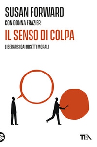 Il senso di colpa. Liberarsi dai ricatti morali - Librerie.coop