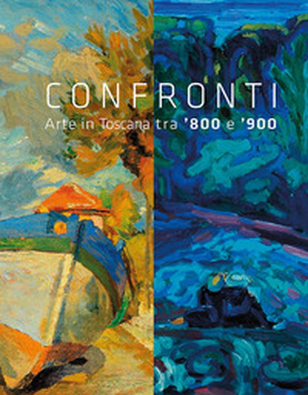 Confronti. Arte in Toscana tra '800 e '900 - Librerie.coop