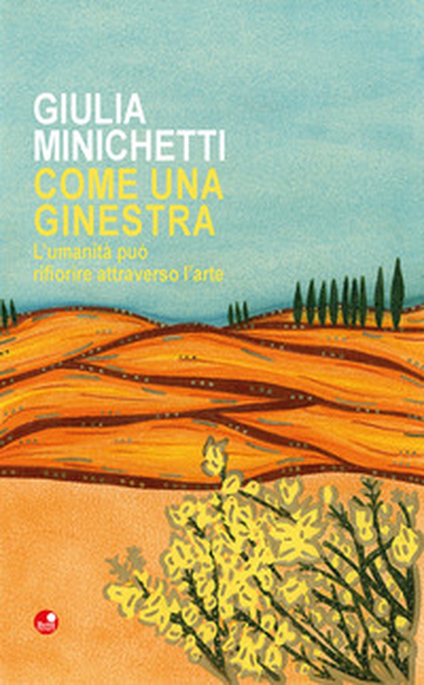 Come una ginestra. L'umanità può rifiorire attraverso l'arte - Librerie.coop