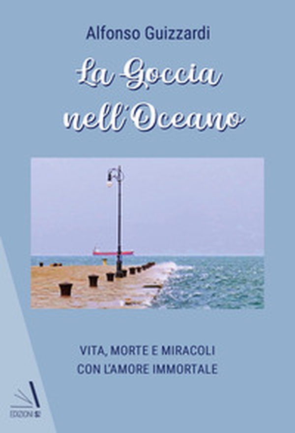 La goccia nell'oceano. Vita, morte e miracoli con l'amore immortale - Librerie.coop La goccia nell'oceano. Vita, morte e miracoli con l'amore immortale - Librerie.coop