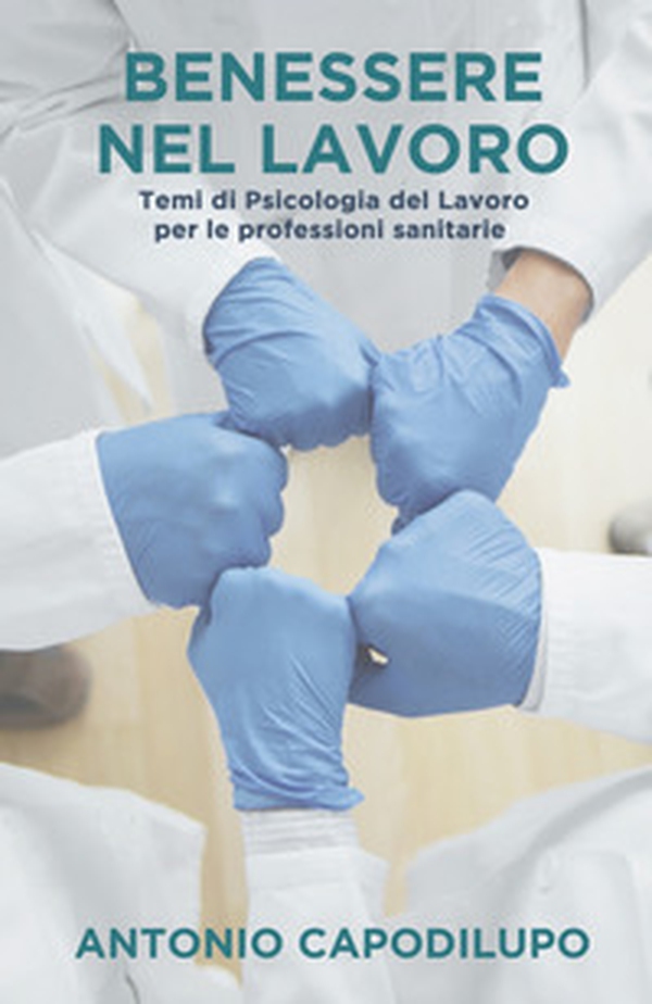 Benessere nel lavoro. Temi di psicologia del lavoro per le professioni sanitarie - Librerie.coop Benessere nel lavoro. Temi di psicologia del lavoro per le professioni sanitarie - Librerie.coop