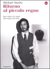 Ritorno al piccolo regno. Steve Jobs e la Apple. Alle origini del mito - Librerie.coop Ritorno al piccolo regno. Steve Jobs e la Apple. Alle origini del mito - Librerie.coop