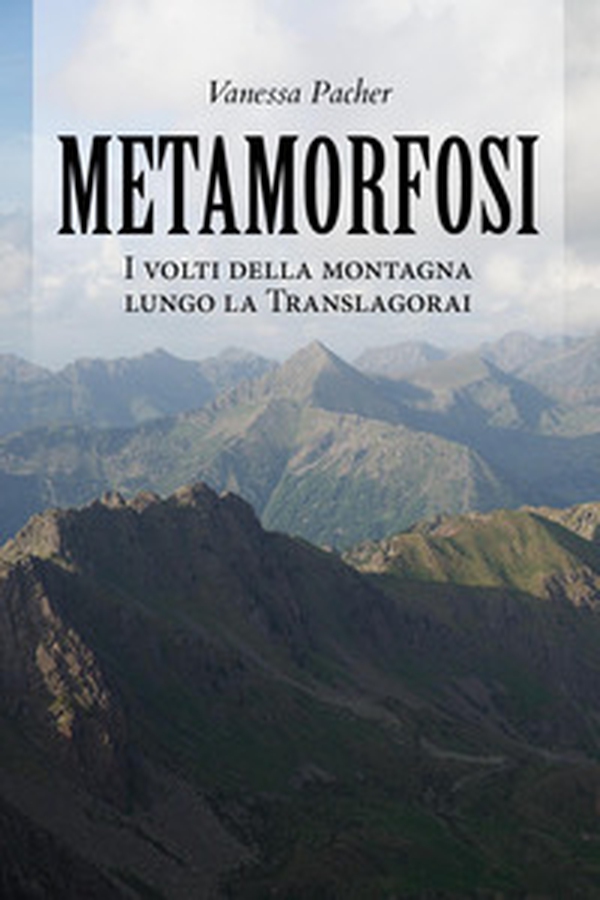 Metamorfosi. I volti della montagna lungo la Translagorai - Librerie.coop Metamorfosi. I volti della montagna lungo la Translagorai - Librerie.coop