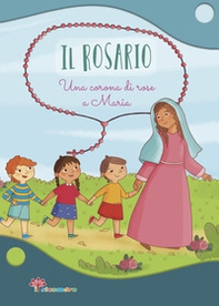 Il Rosario. Una corona di rose a Maria - Librerie.coop