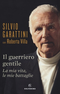 Il guerriero gentile. La mia vita, le mie battaglie - Librerie.coop