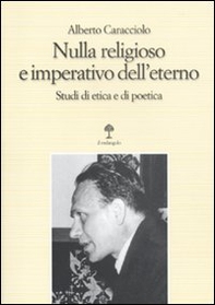 Nulla religioso e imperativo dell'eterno. Studi di etica e di poetica - Librerie.coop Nulla religioso e imperativo dell'eterno. Studi di etica e di poetica - Librerie.coop