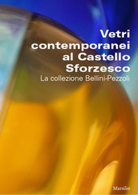 Vetri contemporanei al Castello Sforzesco. La collezione Bellini-Pezzoli - Librerie.coop