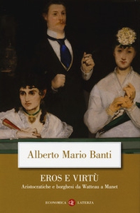 Eros e virtù. Aristocratiche e borghesi da Watteau a Manet - Librerie.coop Eros e virtù. Aristocratiche e borghesi da Watteau a Manet - Librerie.coop