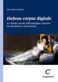 Habeas corpus digitale. Lo statuto penale dell'immagine corporea tra privatezza e riservatezza - Librerie.coop Habeas corpus digitale. Lo statuto penale dell'immagine corporea tra privatezza e riservatezza - Librerie.coop