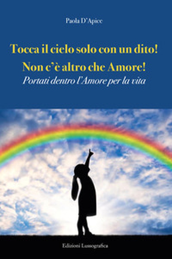 Tocca il cielo con un dito! Non c'è altro che amore! Portati dentro l'amore per la vita - Librerie.coop Tocca il cielo con un dito! Non c'è altro che amore! Portati dentro l'amore per la vita - Librerie.coop