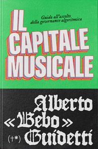 Il capitale musicale. Guida all'ascolto della governance algoritmica - Librerie.coop