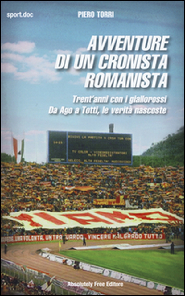 Avventure di un cronista romanista. Trent'anni con i giallorossi. Da Ago a Totti, le verità nascoste - Librerie.coop Avventure di un cronista romanista. Trent'anni con i giallorossi. Da Ago a Totti, le verità nascoste - Librerie.coop