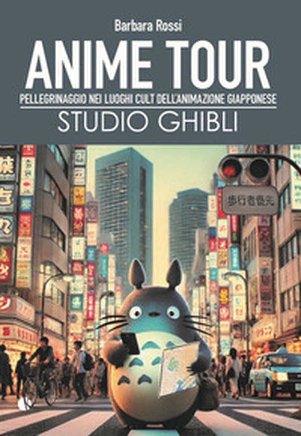 Anime tour. Speciale studio Ghibli. Pellegrinaggio nei luoghi cult dell'animazione giapponese - Librerie.coop Anime tour. Speciale studio Ghibli. Pellegrinaggio nei luoghi cult dell'animazione giapponese - Librerie.coop
