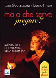 Ma a che serve pregare? Importanza ed efficacia della preghiera - Librerie.coop