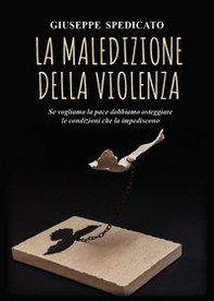 La maledizione della violenza. Se vogliamo la pace dobbiamo osteggiare le condizioni che la impediscono - Librerie.coop
