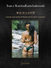 Wild love. I posti più belli d'Italia dove fare l'amore - Librerie.coop