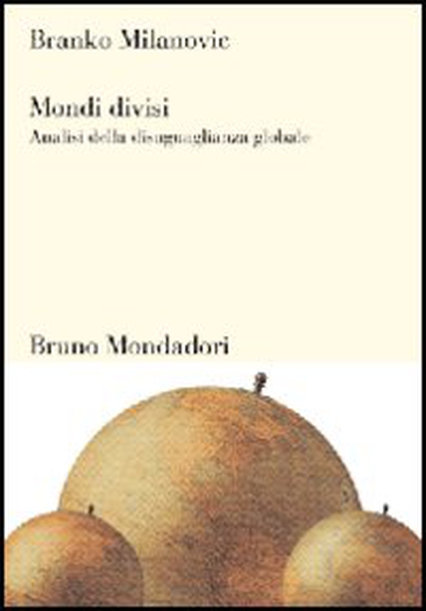 Mondi divisi. Analisi della disuguaglianza globale - Librerie.coop Mondi divisi. Analisi della disuguaglianza globale - Librerie.coop