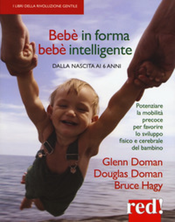 Bebè in forma bebè intelligente. Dalla nascita ai 6 anni. Potenziare la mobilità precoce per favorire lo sviluppo fisico e cerebrale del bambino - Librerie.coop Bebè in forma bebè intelligente. Dalla nascita ai 6 anni. Potenziare la mobilità precoce per favorire lo sviluppo fisico e cerebrale del bambino - Librerie.coop