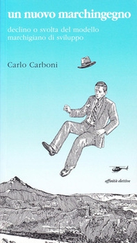 Un nuovo marchingegno. Declino e svolta del modello marchigiano di sviluppo - Librerie.coop
